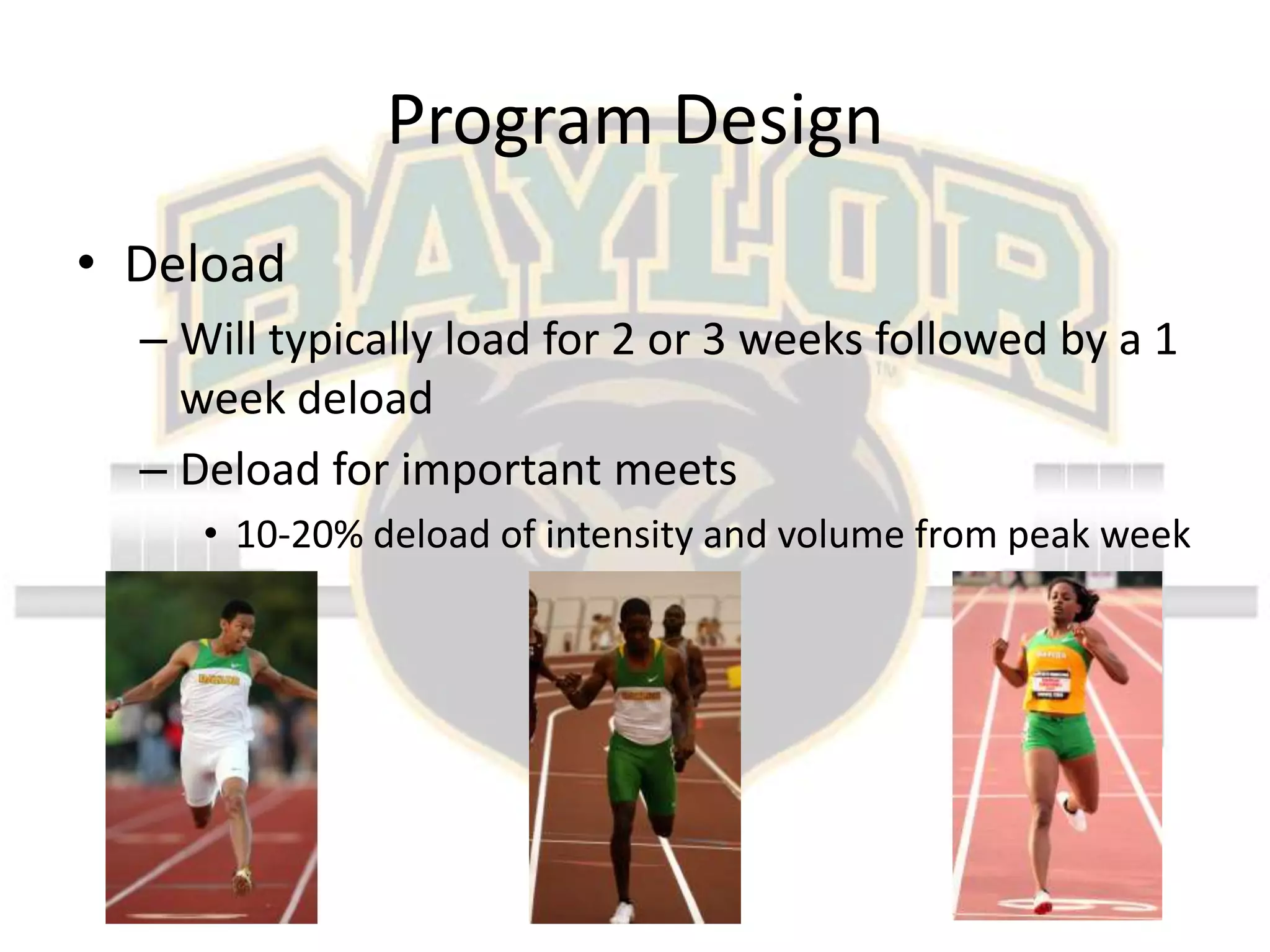 Program DesignDeloadWill typically load for 2 or 3 weeks followed by a 1 week deloadDeload for important meets10-20% deload of intensity and volume from peak week