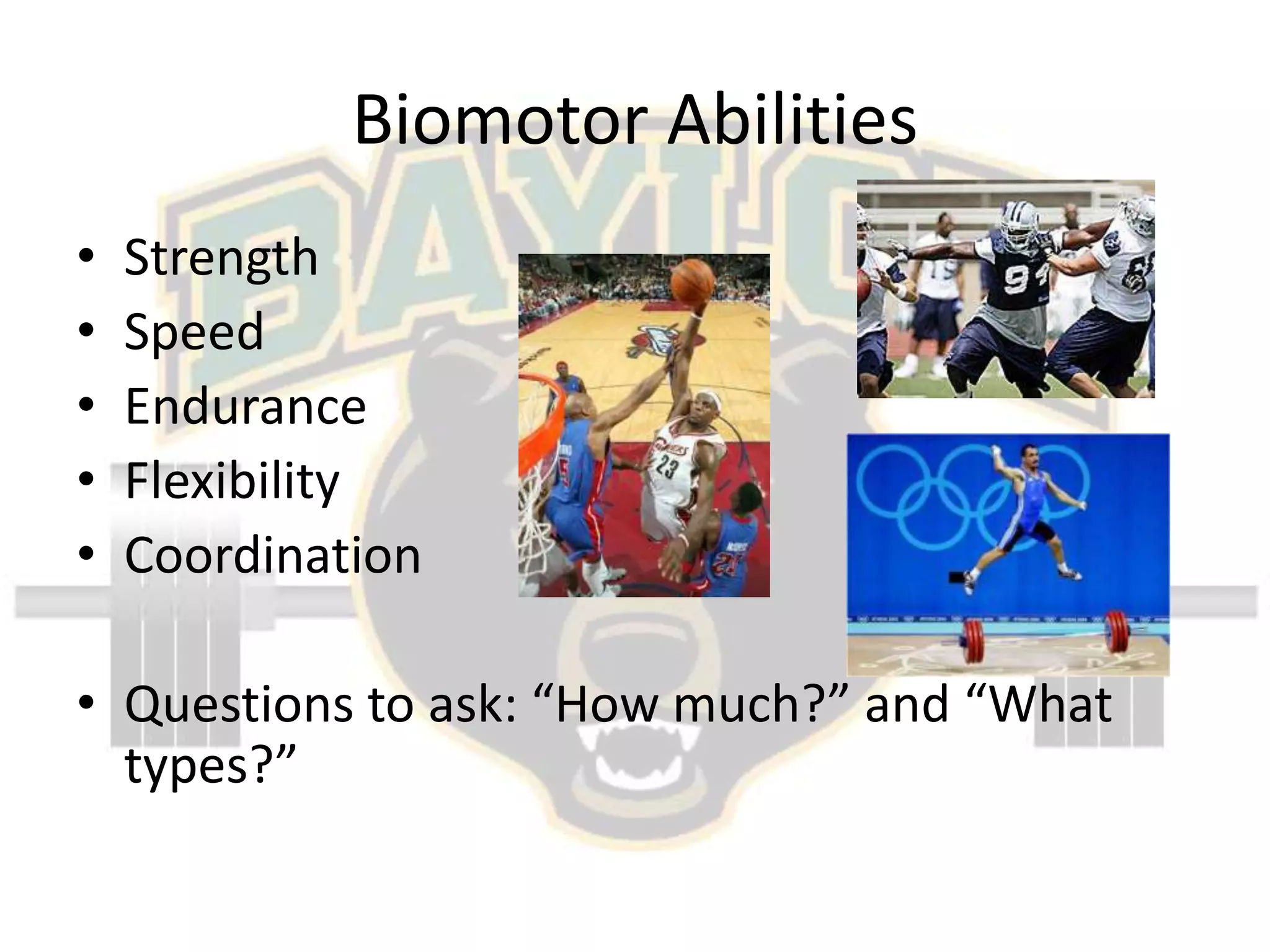 Biomotor AbilitiesStrengthSpeedEnduranceFlexibilityCoordinationQuestions to ask: “How much?” and “What types?”