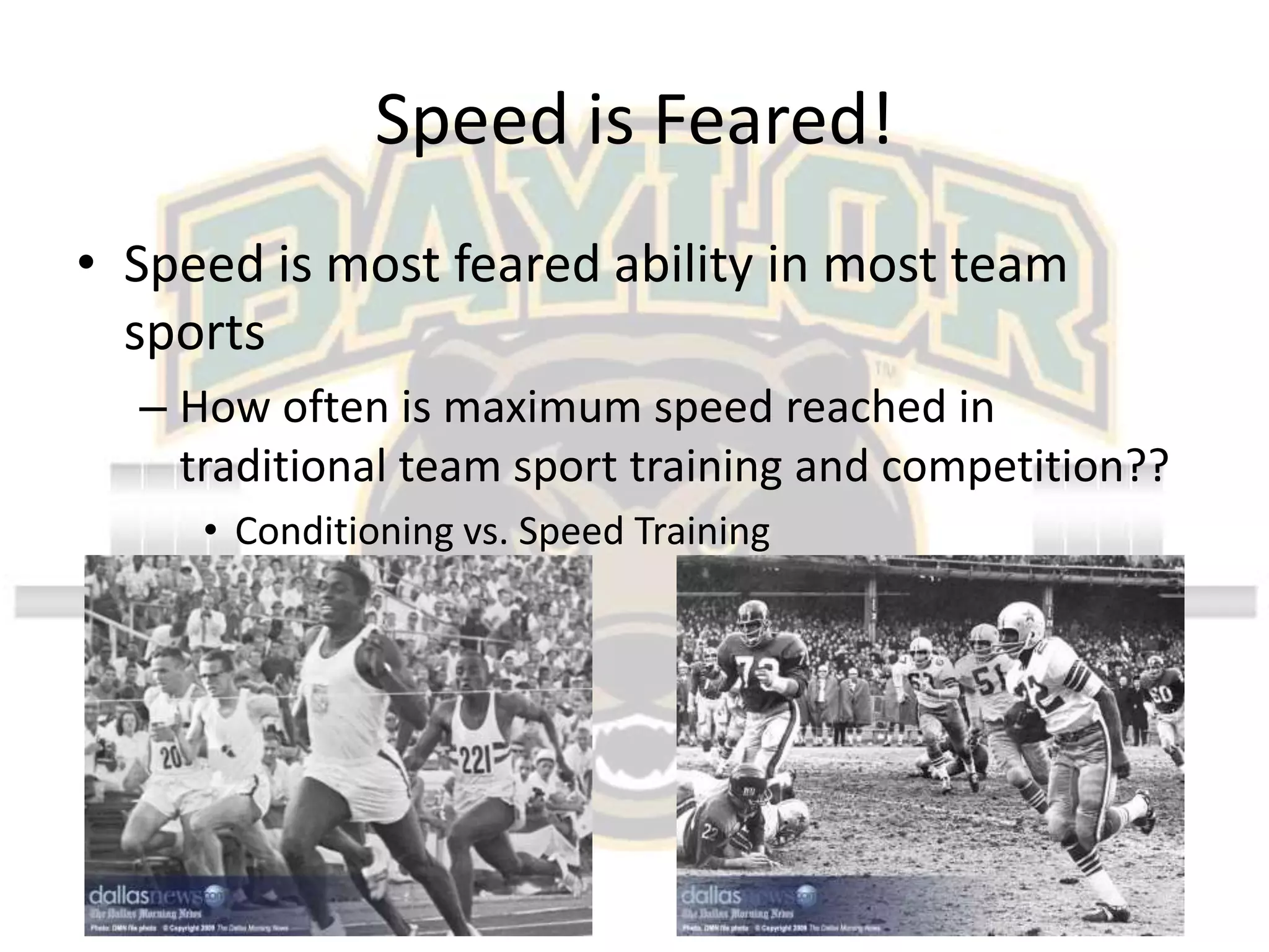 Speed is Feared!Speed is most feared ability in most team sportsHow often is maximum speed reached in traditional team sport training and competition??Conditioning vs. Speed Training