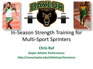 In-Season Strength Training for Multi-Sport Sprinters Chris Ruf Baylor Athletic Performance http://www.baylor.edu/athleticperformance 