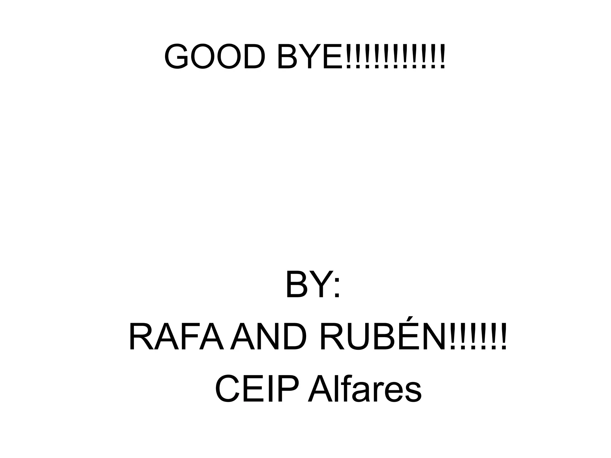 GOOD BYE!!!!!!!!!!!
BY:
RAFA AND RUBÉN!!!!!!
CEIP Alfares