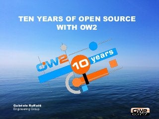 TEN YEARS OF OPEN SOURCE
WITH OW2
Gabriele Ruffatti
Engineering Group
 