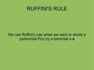 RUFFINI'S RULE 
We use Ruffini's rule when we want to divide a 
polinomial P(x) by a binomial x-a 
 