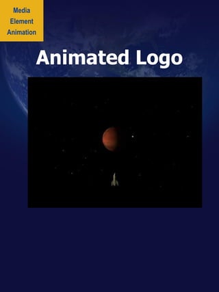 Media
Element
Animation
Animated Logo
 