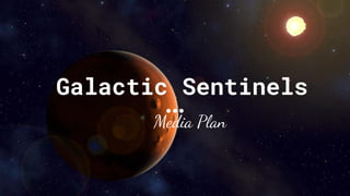 Galactic Sentinels
Media Plan
 