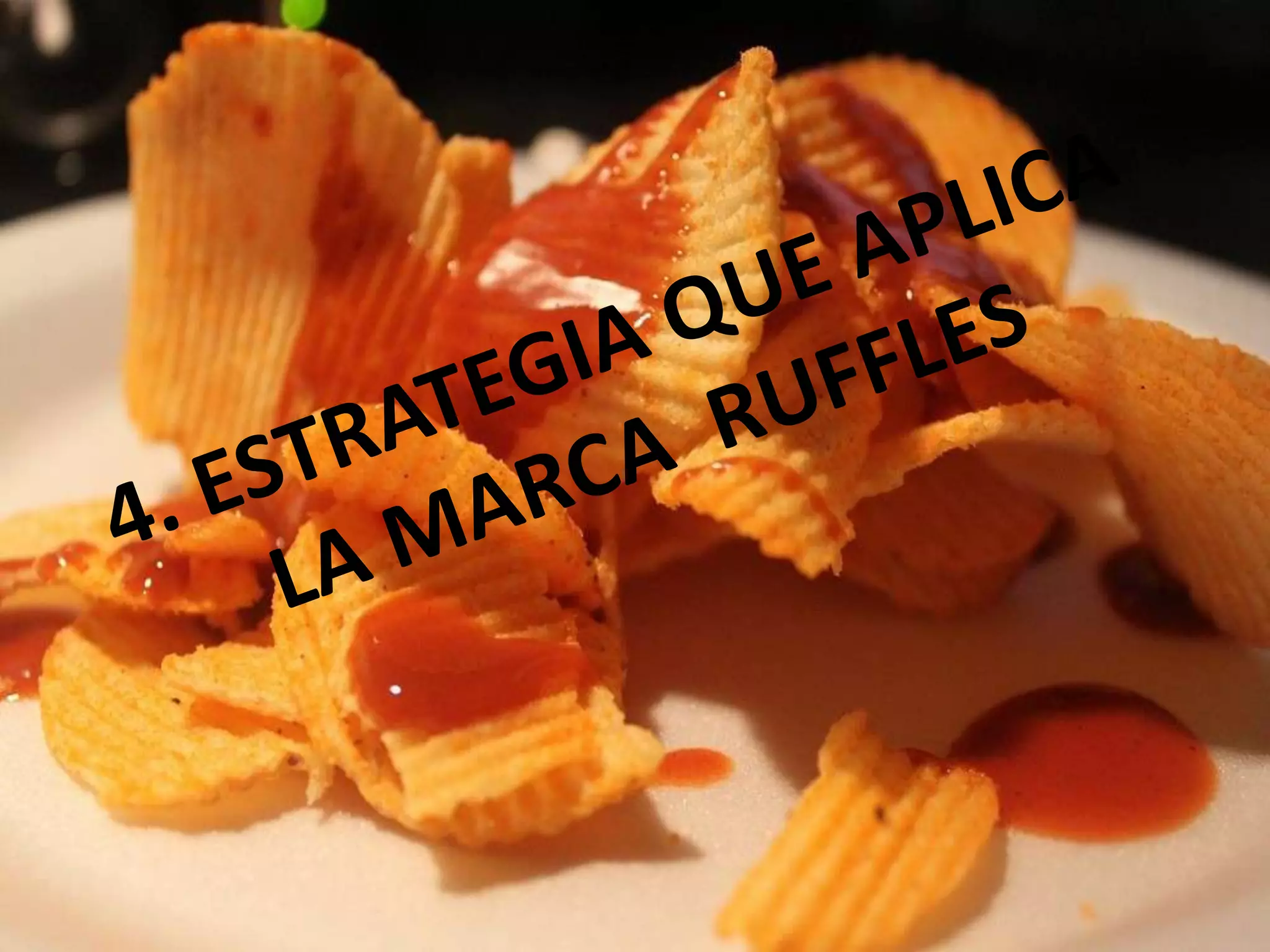 4. ESTRATEGIA QUE APLICA LA MARCA  RUFFLES