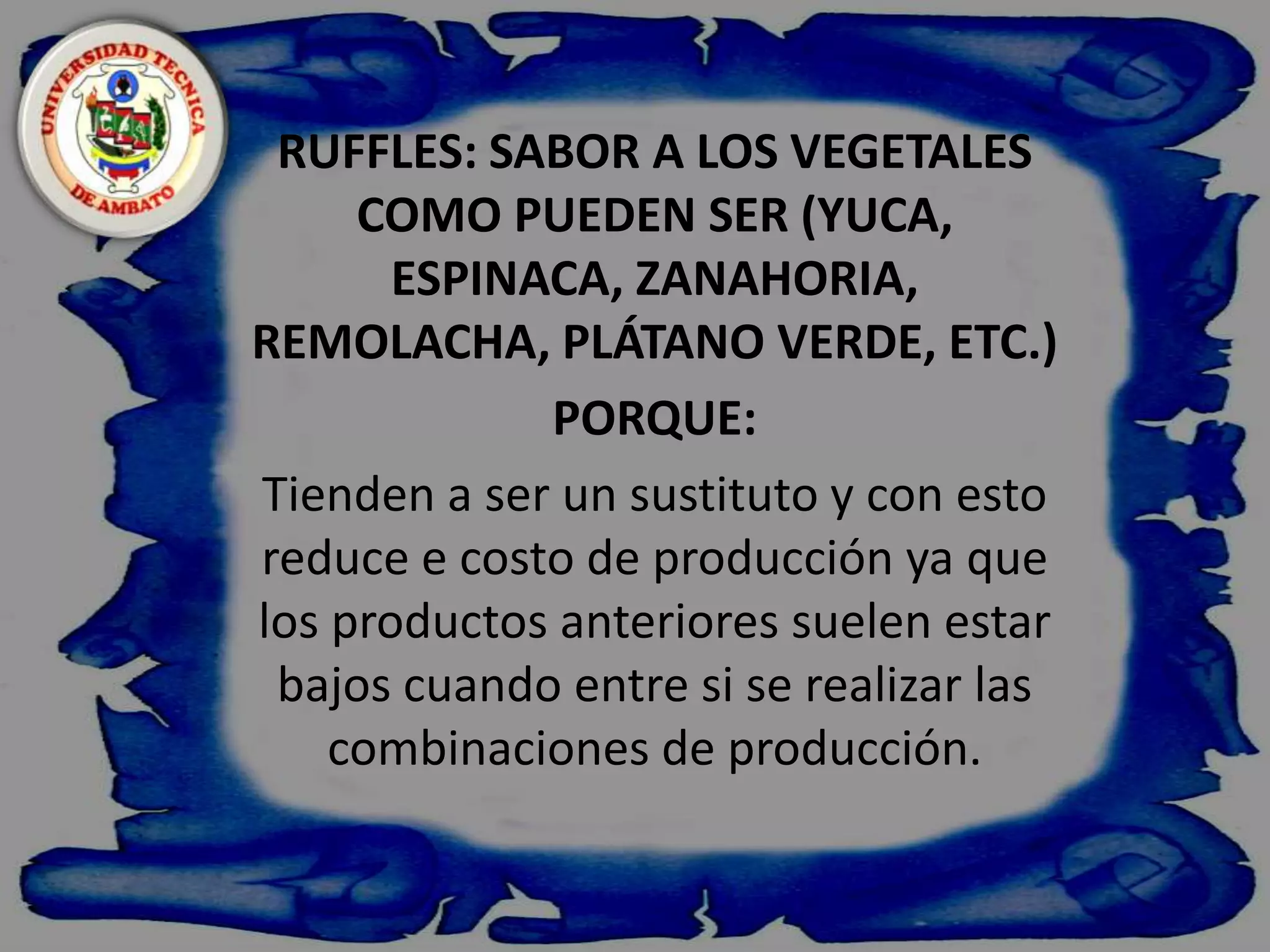    RUFFLES: SABOR A CHORIZO.PORQUE:El chorizo es muy popular y es una de las carnes picantes y que tiene condimentos fuertes que le hace compatible con las papas.
