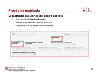 Procés de matrícula
74
 Matrícula d'alumnes del centre per lots
• Des del menú Fitxa de l’alumne/a:
12. Accedir a les dades de l’alumne matriculat
13. Comprovar que les dades són les correctes
 