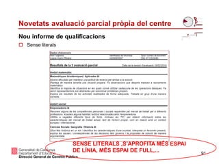 Nou informe de qualificacions
Novetats avaluació parcial pròpia del centre
 Sense literals
91
SENSE LITERALS ,S’APROFITA MÉS ESPAI
DE LÍNIA, MÉS ESPAI DE FULL,...
 