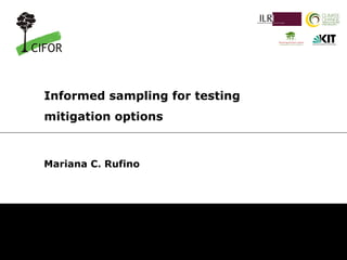 Informed sampling for testing 
mitigation options 
Mariana C. Rufino 
 