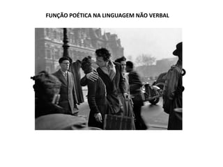 FUNÇÃO POÉTICA NA LINGUAGEM NÃO VERBAL
 