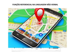 FUNÇÃO REFERENCIAL NA LINGUAGEM NÃO VERBAL
 