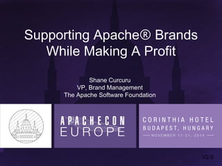 Supporting Apache® Brands 
While Making A Profit 
Shane Curcuru 
VP, Brand Management 
The Apache Software Foundation 
V2.0 
 