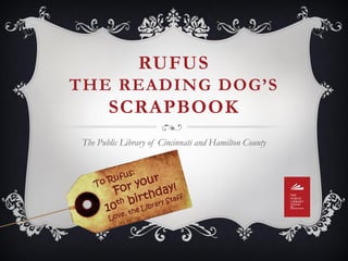 RUFUS
THE READING DOG’S
SCRAPBOOK
The Public Library of Cincinnati and Hamilton County
 