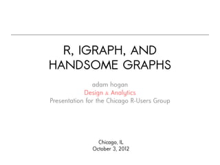 R, IGRAPH, AND
HANDSOME GRAPHS

       &
 