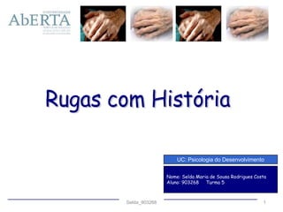 Selda_903268 1 UC: Psicologia do Desenvolvimento Nome: Selda Maria de Sousa Rodrigues Costa Aluno: 903268     Turma 5 Rugas com História 