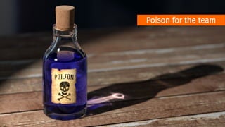 Poison for the team
 