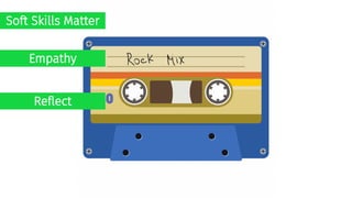 Soft Skills Matter
Empathy
Reflect
 