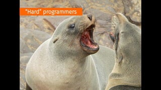 “Hard” programmers
 