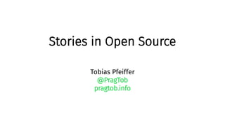 Stories in Open Source
Tobias Pfeiffer
@PragTob
pragtob.info
 