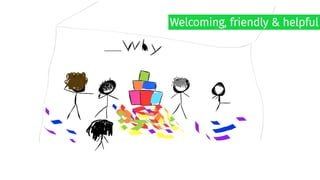 Welcoming, friendly & helpful
 