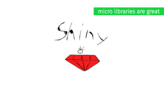 micro libraries are great
 