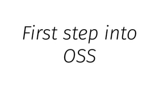 First step into
OSS
 