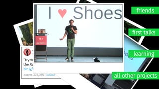 friends
first talks
learning
all other projects
 