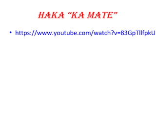 HAKA “KA MATE”
• https://www.youtube.com/watch?v=83GpTllfpkU
 