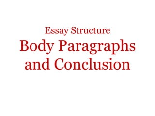 Essay Structure
Body Paragraphs
 and Conclusion
 