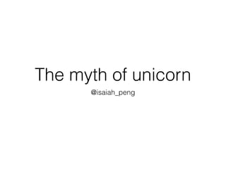 The myth of unicorn
@isaiah_peng
 