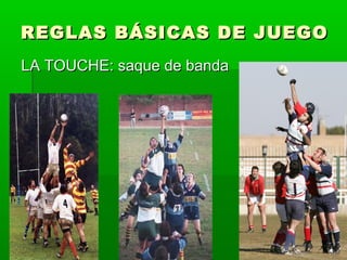 REGLAS BÁSICAS DE JUEGOREGLAS BÁSICAS DE JUEGO
LA TOUCHE: saque de bandaLA TOUCHE: saque de banda
 