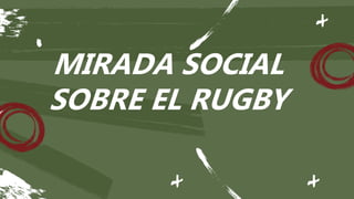 MIRADA SOCIAL
SOBRE EL RUGBY
 