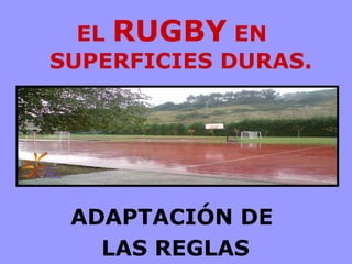 EL  RUGBY  EN SUPERFICIES DURAS. ADAPTACIÓN DE LAS REGLAS 