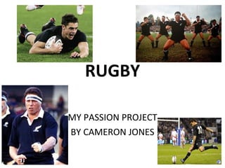 RUGBY MY PASSION PROJECT BY CAMERON JONES 