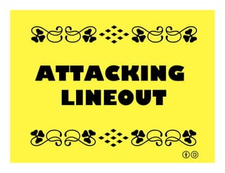 ATTACKING
LINEOUT!
qrFqr!
qrFqr!
 