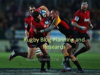 Rugby Blog Planning and
Research
Steven Green 11W- IE Award
 