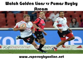 Watch Golden Lions vs Pumas Rugby
Stream
www.superrugbyonline.net
 