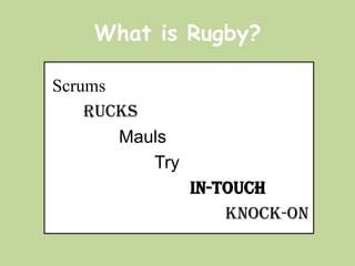What is Rugby?  Scrums Rucks 			Mauls 				Try In-touch 						Knock-on 