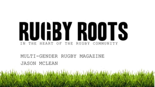 IN THE HEART OF THE RUGBY COMMUNITY 
MULTI-GENDER RUGBY MAGAZINE 
JASON MCLEAN 
 