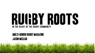 IN THE HEART OF THE RUGBY COMMUNITY 
MULTI-GENDER RUGBY MAGAZINE 
JASON MCLEAN  