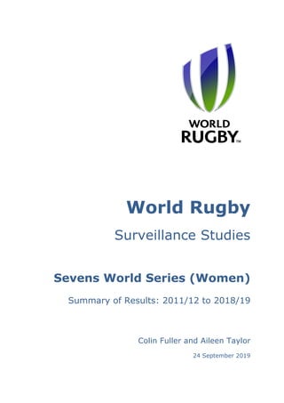 World Rugby
Surveillance Studies
Sevens World Series (Women)
Summary of Results: 2011/12 to 2018/19
Colin Fuller and Aileen Taylor
24 September 2019
 