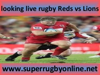 looking live rugby Reds vs Lions
www.superrugbyonline.net
 