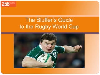 The Bluffer’s Guide
to the Rugby World Cup
 