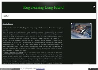 Rug cleaning Long Island
   Home


   Bonnie Brewer

   Look for the most reliable Rug cleaning Long Island service Providers for your
   carpets.
   When it comes to carpet cleaning, Long Island professional companies offer a variety of
   services. Do you need a few area of rugs cleaned, or your entire house? Do you need a
   thorough cleaning of some covers? When it comes to Rug cleaning Long Island professionals
   have you covered. In other words, they can offer what you require, whenever you require it.
   Getting your carpets cleaned can offer you many benefits, not the minimum of which is fresh,
   clean flooring for your family, your pets and you. Dirt and dust can get stuck into rug, and you
   could possibly not be able to see it with a quick glance or even a thorough look. Dirt and dust
   enters the home through a variety of ways, including our shoes, our pets and any items that we
   bring into the home. This is why it is best to find the best rug cleaning Long Island and which is
   also available in its surrounding areas.
   A carpet cleaning long island experts can come to your home for a consultation. He or she
   also can offer this service over the phone. Before the phone call, you should be prepared to
   answer several questions about your home's carpets. This includes the dimensions of the space
   that you would like cleaned, the types of carpets being cleaned, whether you need any stains
   removed, and when you are available to allow someone into your home.
   Stain removal is a specific service offered by rug cleaning Long Island companies. Perhaps your
   dog made a mess, or several messes, on your beautiful living room rug. Maybe your young child

open in browser PRO version     Are you a developer? Try out the HTML to PDF API                        pdfcrowd.com
 