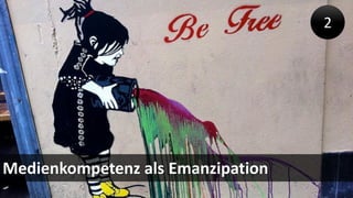 Medienkompetenz als Emanzipation 
2  
