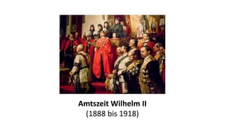 Amtszeit Wilhelm II 
(1888 bis 1918)  