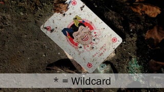 * = Wildcard  