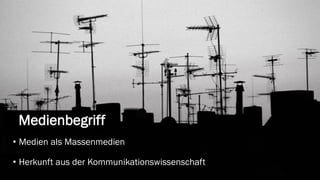 Medienbegriff 
•Medien als Massenmedien 
•Herkunft aus der Kommunikationswissenschaft  