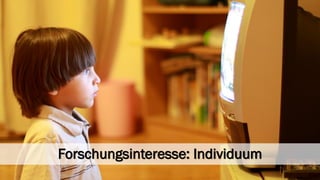 Forschungsinteresse: Individuum  